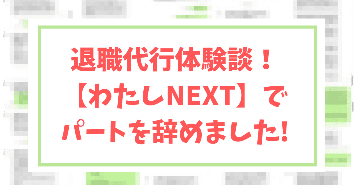 退職代行体験談 わたしnext でパートを辞めたリアルな感想 まいにちrainbow