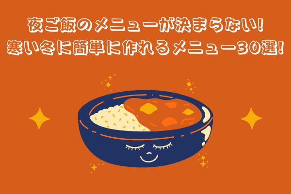 夜ご飯のメニューが決まらない 寒い冬に簡単に作れるメニュー30選 まいにちrainbow