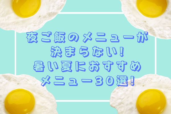 夜ご飯のメニューが決まらない 暑い夏におすすめメニュー30選 まいにちrainbow